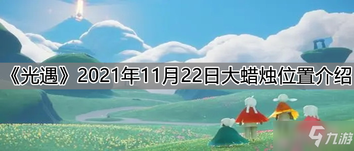 光遇烛火位置图解2021,2021年春牛图解 光遇2021年11月22日大蜡烛位置一览
