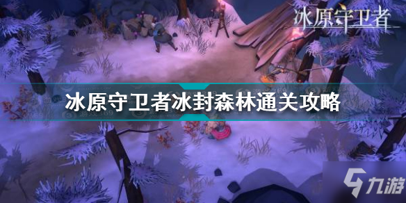 冰原守卫者冰封森林怎么通关冰封森林通关技巧攻略