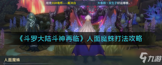 《斗罗大陆斗神再临》人面魔蛛怎么打 人面魔蛛打法技巧教学