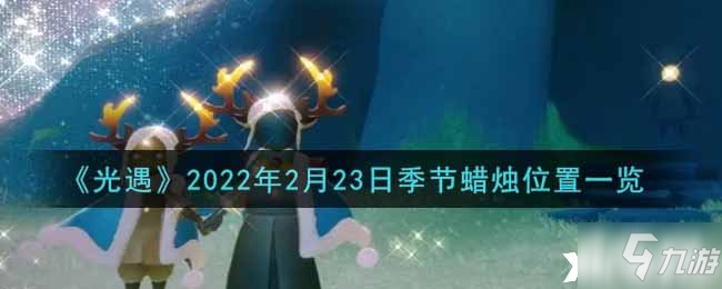 光遇2022年2月23日季节蜡烛位置一览