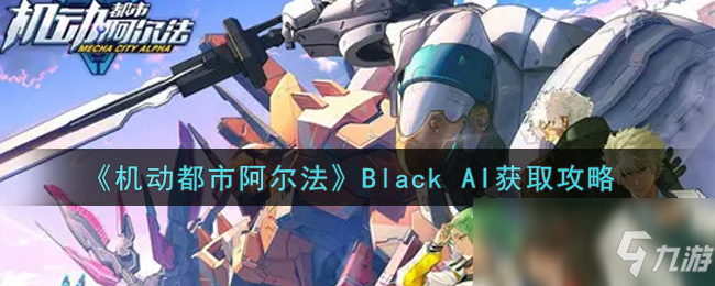 《機動都市阿爾法》AI怎么獲得 Black