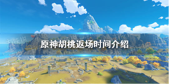 《原神》胡桃返场时间一览 胡桃几时返场
