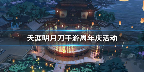 《天涯明月刀手游》周年慶活動 周年慶三十重活動介紹