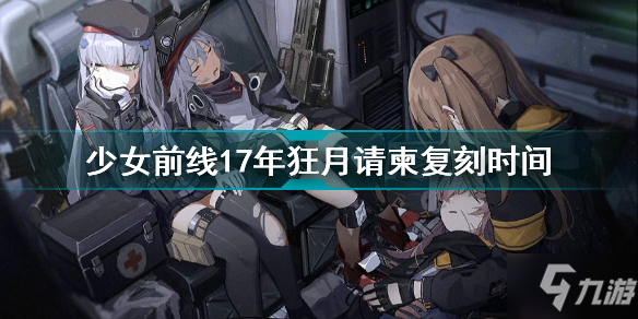 少女前線17年狂月請柬什么時(shí)候復(fù)刻 少女前線17年狂月請柬復(fù)刻時(shí)間