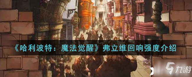 《哈利波特：魔法覺醒》弗立維回響強(qiáng)度一覽