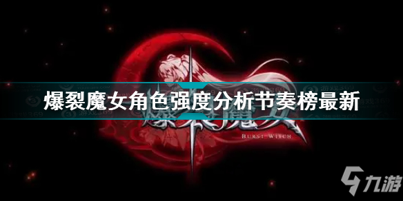 《爆裂魔女》角色強(qiáng)度分析節(jié)奏榜最新 角色強(qiáng)度分析