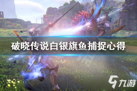 破晓传说白银旗鱼怎么抓 破晓传说白银旗鱼捕捉方法