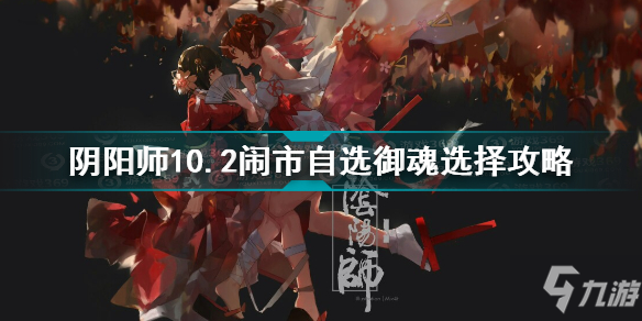 《阴阳师》10.2闹市自选御魂选择图文教程 10.2闹市自选御魂怎么选