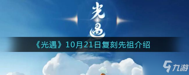 《光遇》10.21復(fù)刻先祖位置及兌換表介紹 10月21號(hào)復(fù)刻先祖在哪里