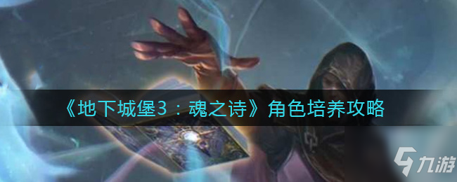 地下城堡3魂之诗角色怎么培养 角色培养攻略