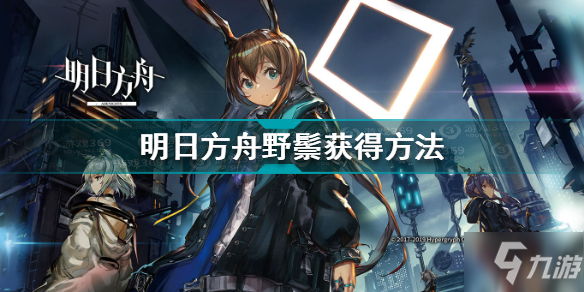 《明日方舟》野鬃怎么獲得 野鬃如何獲取