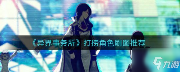 异界事务所打捞角色刷图推荐 具体介绍