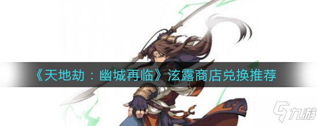 《天地劫：幽城再临》泫露商店兑换推荐