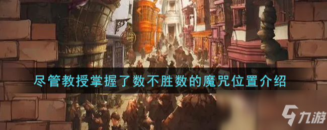 《哈利波特：魔法觉醒》尽管教授掌握了数不胜数的魔咒位置介绍