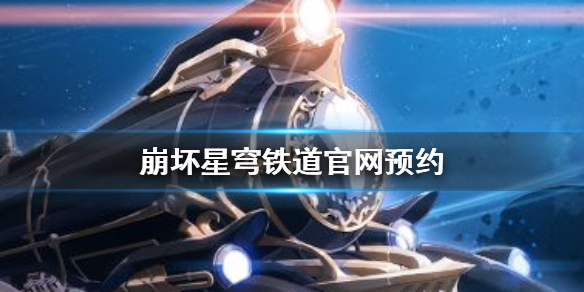 《崩坏星穹铁道》怎么预约 预约教程攻略