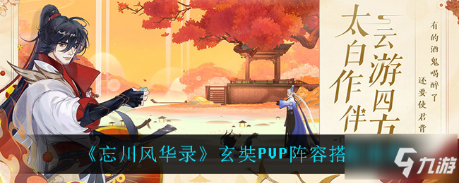 《忘川风华录》玄奘PVP阵容怎么搭配 玄奘PVP最佳搭配阵容