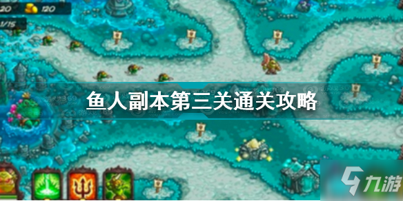 王国保卫战4鱼人副本第三关怎么过 鱼人副本第三关通关攻略