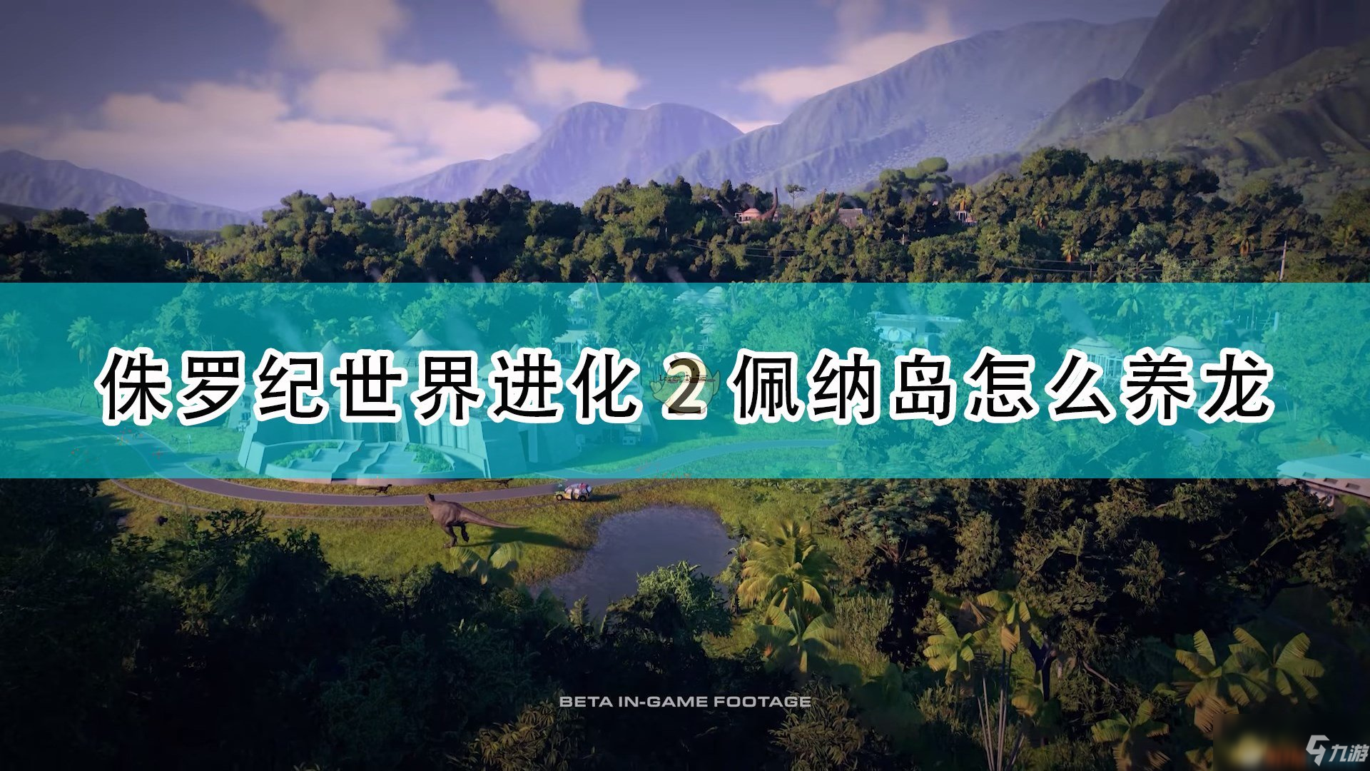 《侏罗纪世界：进化2》佩纳岛养龙攻略分享