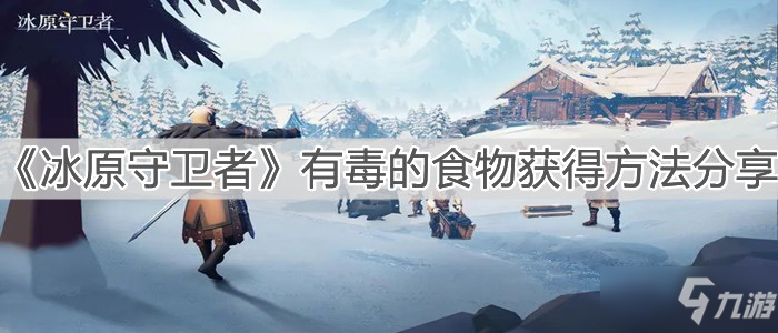 《<a id='link_pop' class='keyword-tag' href='https://www.9game.cn/byswz/'>冰原守卫者</a>》有毒的食物获得方法分享