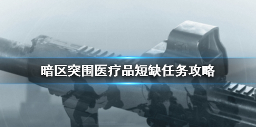 《暗区突围》医疗品短缺任务怎么做 医疗品短缺任务攻略