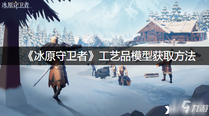 《<a id='link_pop' class='keyword-tag' href='https://www.9game.cn/byswz/'>冰原守卫者</a>》工艺品模型获取方法