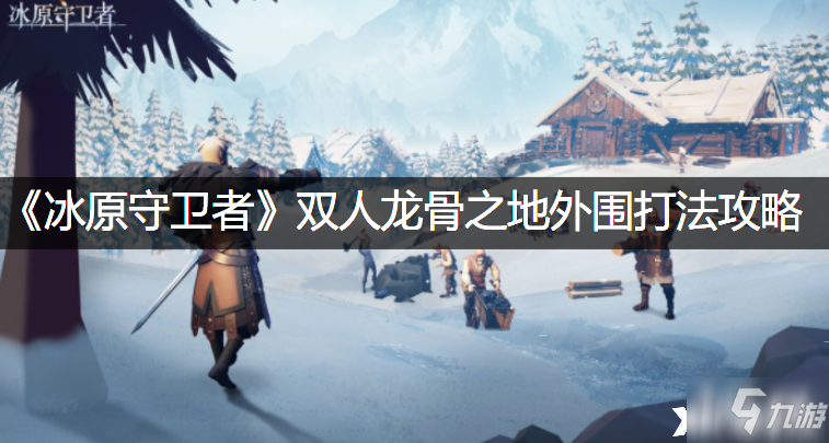 《<a id='link_pop' class='keyword-tag' href='https://www.9game.cn/byswz/'>冰原守卫者</a>》双人龙骨之地外围打法攻略