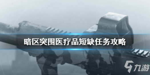 《暗区突围》医疗品短缺任务怎么做 医疗品短缺任务攻略Get√