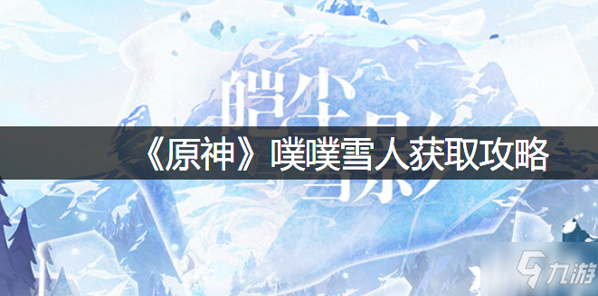 《原神》噗噗雪人怎么获得