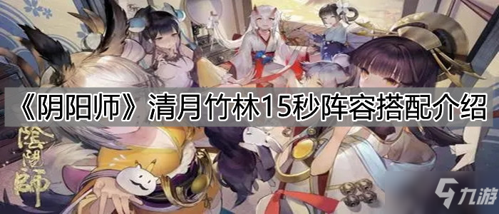 《陰陽師》清月竹林15秒陣容組合攻略介紹