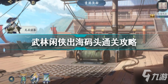 武林闲侠出海码头怎么过 武林闲侠出海码头通关攻略