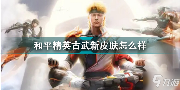 和平精英古武新皮肤怎么样 和平精英古武新皮肤介绍