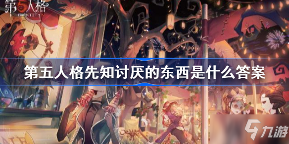 第五人格下列选项中哪一个是先知讨厌的东西答案