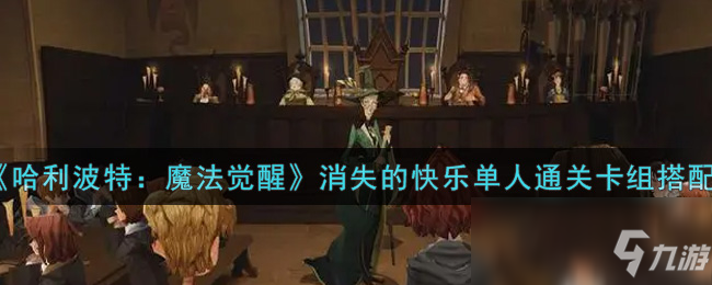 《哈利波特：魔法觉醒》消失的快乐单人通关卡组搭配推荐