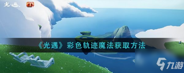 光遇彩色轨迹魔法怎么获取 彩色轨迹魔法获取方法