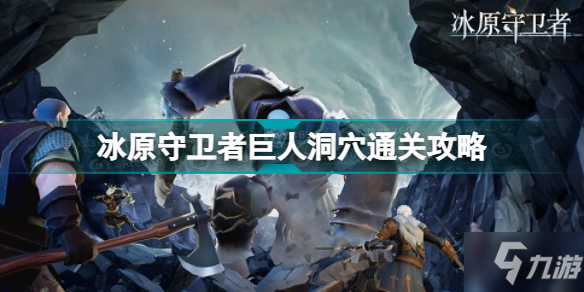 冰原守卫者巨人洞穴怎么过 冰原守卫者巨人洞穴通关攻略