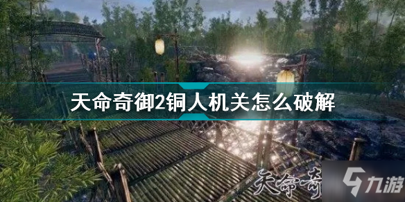 天命奇御2銅人機關怎么破解 天命奇御2銅人機關攻略