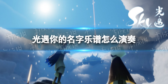 《光遇》你的名字樂譜怎么演奏 你的名字樂譜演奏方法