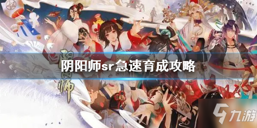 《阴阳师》sr急速育成是什么意思 sr急速育成攻略Get√