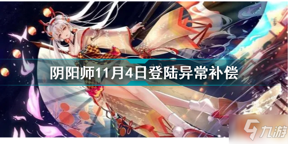 《陰陽師》11月4日登陸異常補(bǔ)償內(nèi)容一覽 11月4日為什么登陸異常