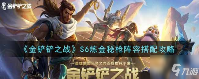 金铲铲之战S6炼金秘枪怎么玩 金铲铲之战S6炼金秘枪阵容搭配攻略推荐