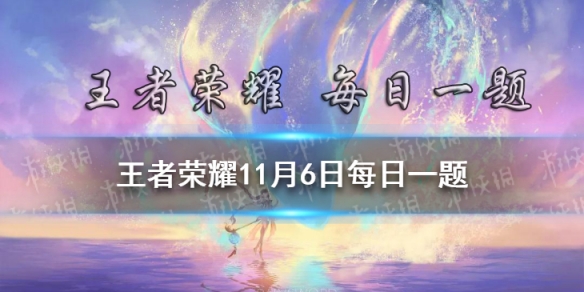 《王者榮耀》亞運(yùn)版本入選了哪座城市的2022年亞運(yùn)會正式競賽項(xiàng)目 11月6日每日一題答案 在昨日的推文中