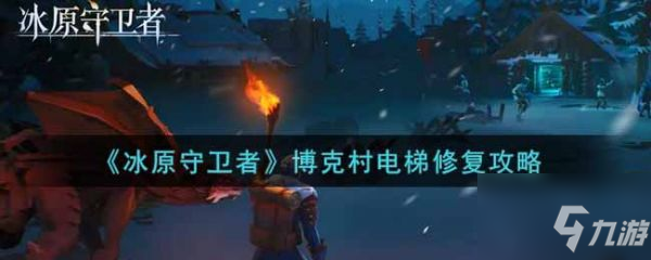 冰原守卫者博克村电梯怎么修 博克村电梯修复攻略