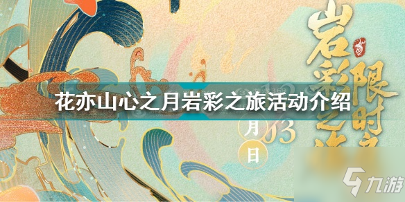 花亦山心之月岩彩之旅活动是什么？花亦山心之月岩彩之旅活动内容玩法一览