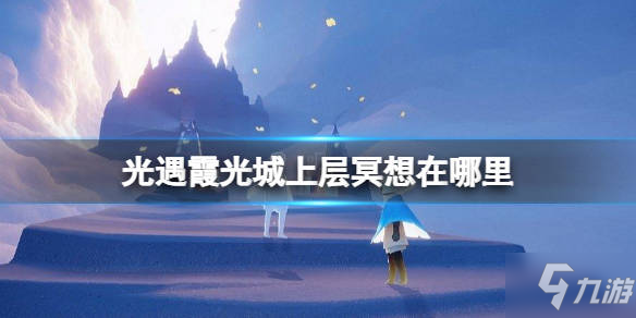 《光遇》霞光城上層冥想圖文教程 霞光城上層冥想在哪