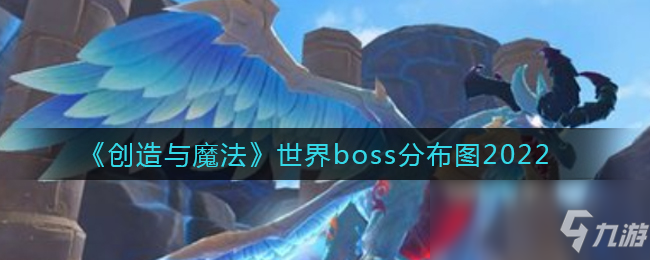 《创造与魔法》世界boss分布图一览 2022世界boss在哪