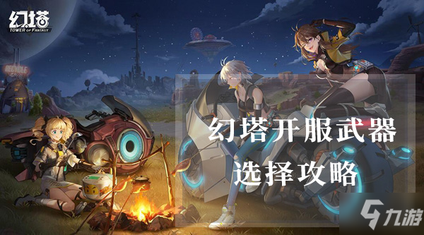 幻塔開服武器怎么選擇 開服武器選什么