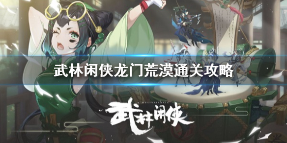 《武林闲侠》龙门荒漠怎么过 武林闲侠龙门荒漠通关攻略