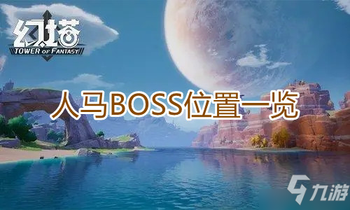 《幻塔》世界BOSS位置全介绍 人马在哪里