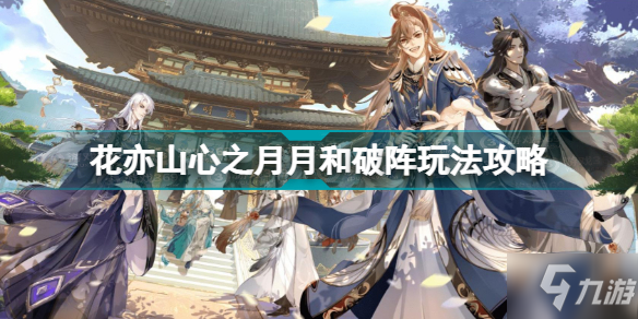 花亦山心之月月和破阵怎么玩 花亦山心之月月和破阵玩法攻略