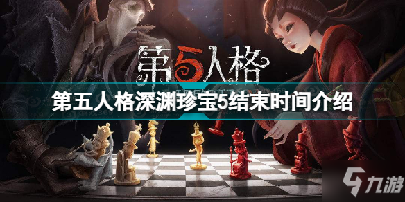 第五人格深淵珍寶5什么時候結(jié)束 第五人格深淵珍寶5結(jié)束時間介紹